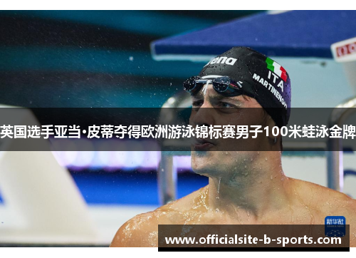 英国选手亚当·皮蒂夺得欧洲游泳锦标赛男子100米蛙泳金牌