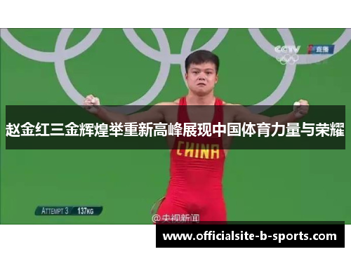 赵金红三金辉煌举重新高峰展现中国体育力量与荣耀 赵金红三金辉煌举重新高峰展现中国体育力量与荣耀