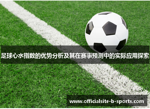 足球心水指数的优势分析及其在赛事预测中的实际应用探索