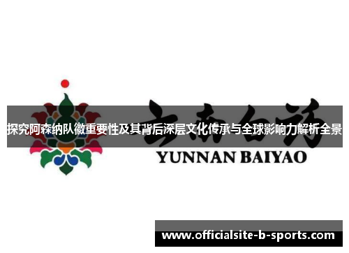 探究阿森纳队徽重要性及其背后深层文化传承与全球影响力解析全景 探究阿森纳队徽重要性及其背后深层文化传承与全球影响力解析全景