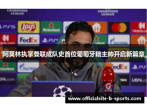 阿莫林执掌曼联成队史首位葡萄牙籍主帅开启新篇章 阿莫林执掌曼联成队史首位葡萄牙籍主帅开启新篇章